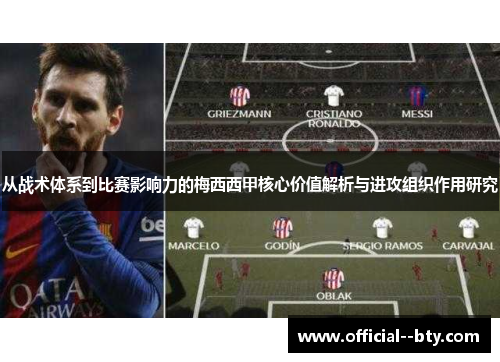 从战术体系到比赛影响力的梅西西甲核心价值解析与进攻组织作用研究
