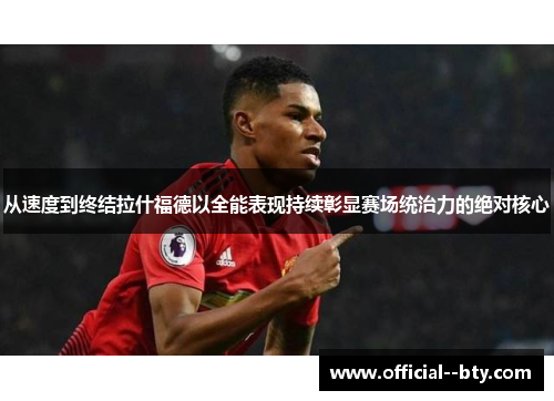 从速度到终结拉什福德以全能表现持续彰显赛场统治力的绝对核心