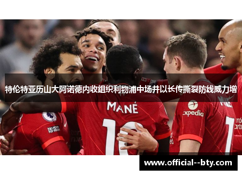 特伦特亚历山大阿诺德内收组织利物浦中场并以长传撕裂防线威力增