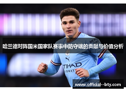 哈兰德对阵国米国家队赛事中防守端的贡献与价值分析