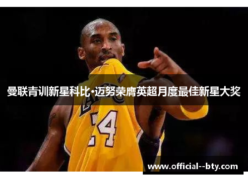 曼联青训新星科比·迈努荣膺英超月度最佳新星大奖