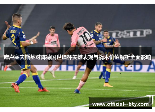 库卢塞夫斯基对阵德国世俱杯关键表现与战术价值解析全面影响